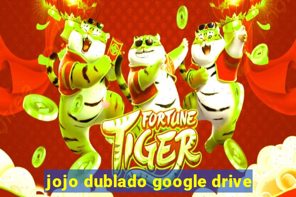 jojo dublado google drive